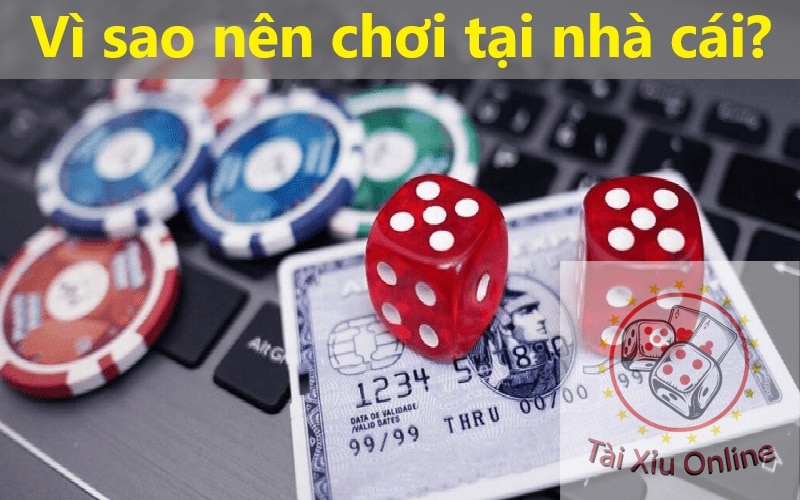 Vì sao nên chơi tại nhà cái?